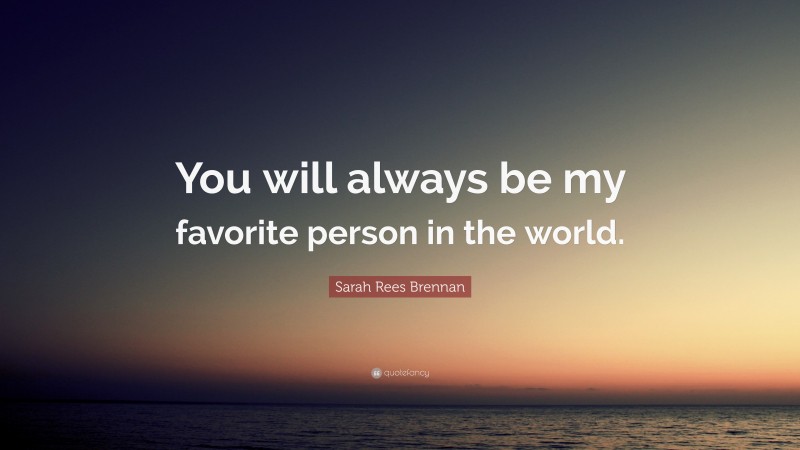 Sarah Rees Brennan Quote: “You will always be my favorite person in the world.”