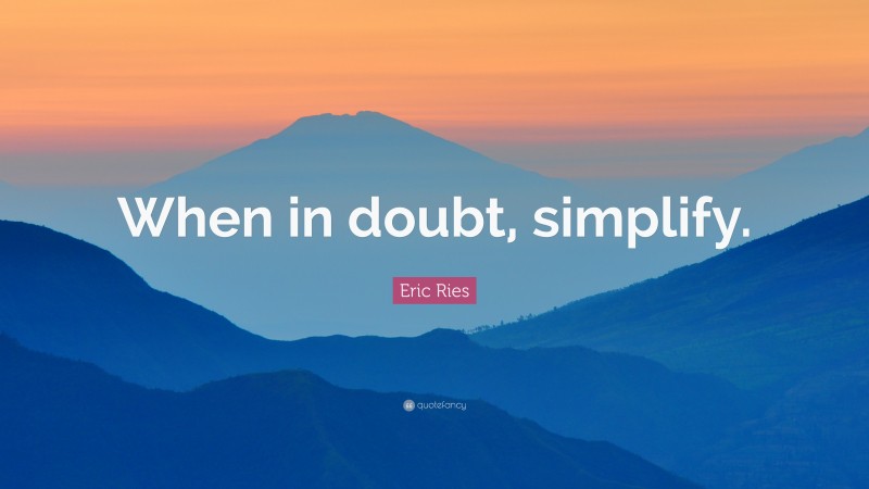 Eric Ries Quote: “When in doubt, simplify.”
