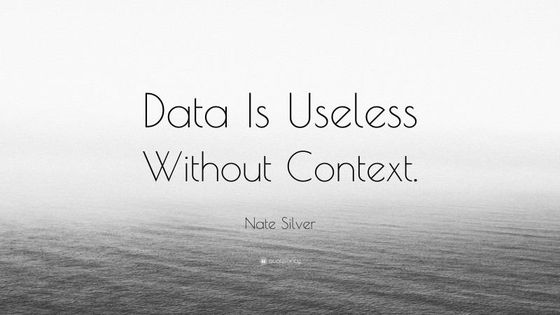 Nate Silver Quote: “Data Is Useless Without Context.”