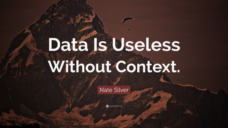 Nate Silver Quote: “Data Is Useless Without Context.”