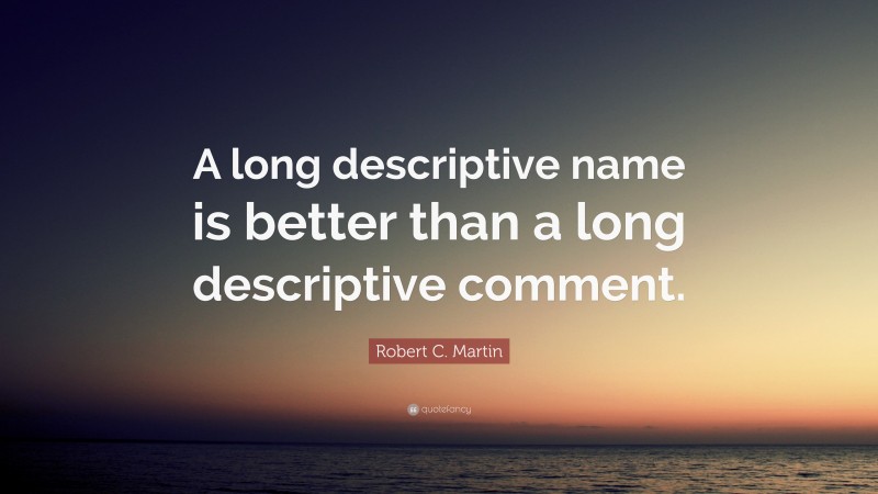 Robert C. Martin Quote: “A long descriptive name is better than a long descriptive comment.”