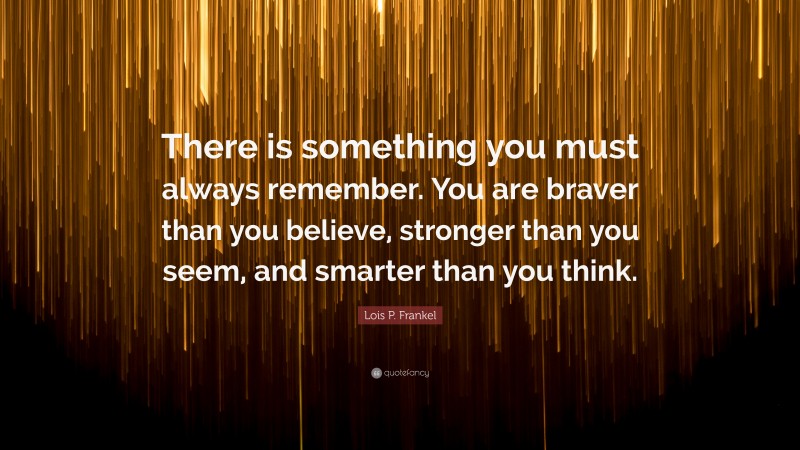 Lois P. Frankel Quote: “There is something you must always remember ...