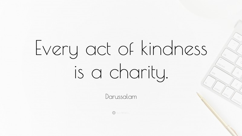 Darussalam Quote: “Every act of kindness is a charity.”