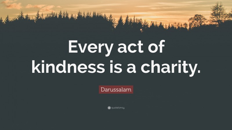 Darussalam Quote: “Every act of kindness is a charity.”