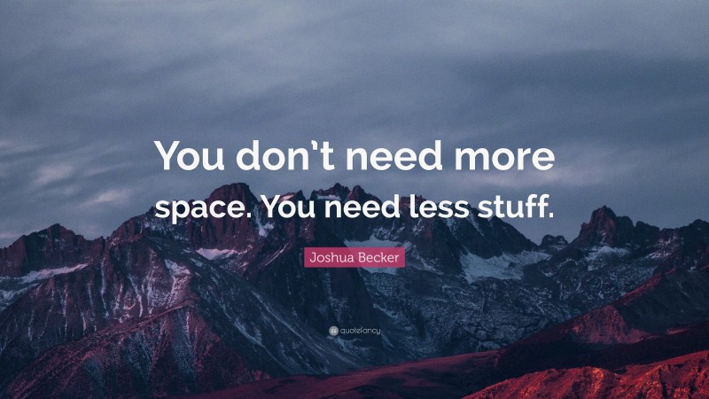 Joshua Becker Quote: “You don’t need more space. You need less stuff.”