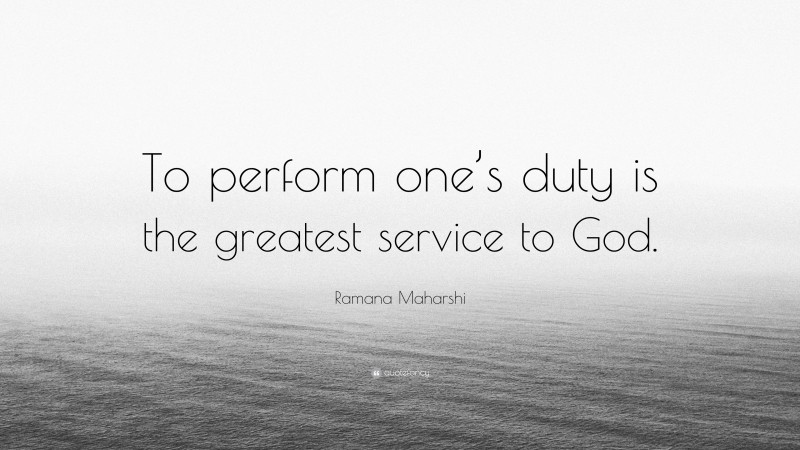 Ramana Maharshi Quote: “To perform one’s duty is the greatest service to God.”