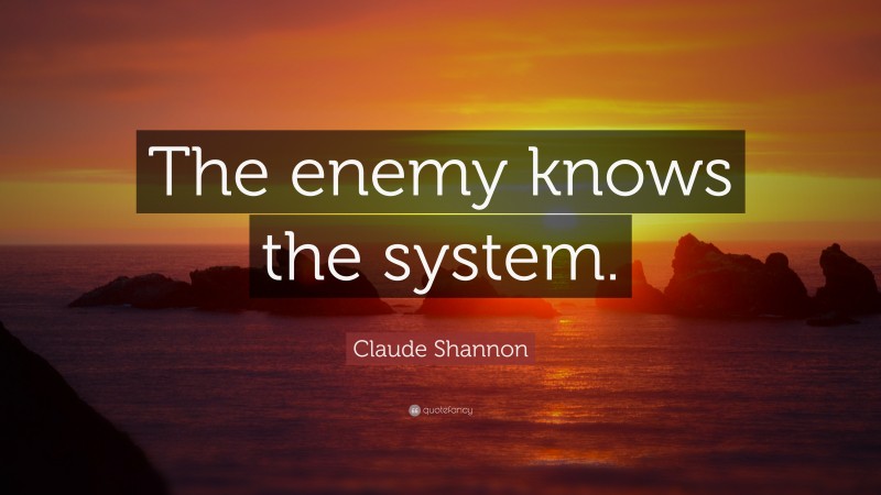 Claude Shannon Quote: “The enemy knows the system.”