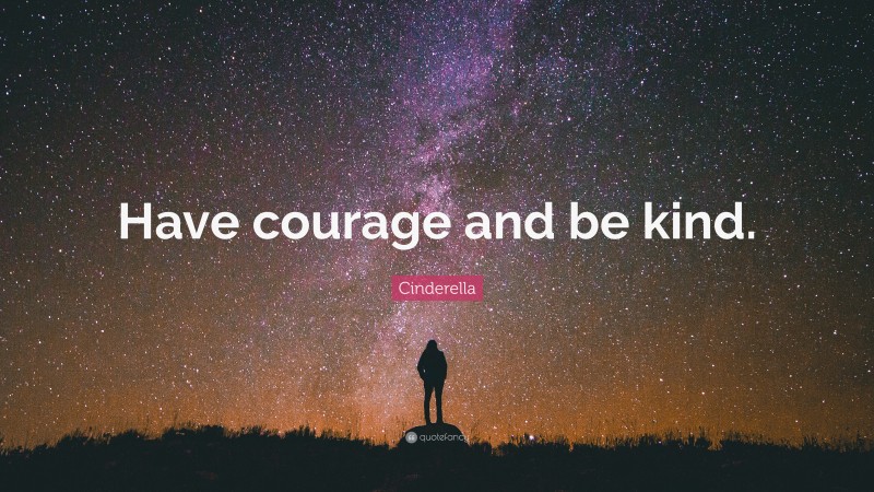 Cinderella Quote: “Have courage and be kind.”