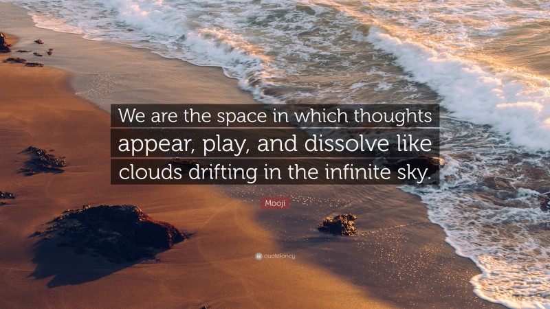 Mooji Quote: “We are the space in which thoughts appear, play, and dissolve like clouds drifting in the infinite sky.”