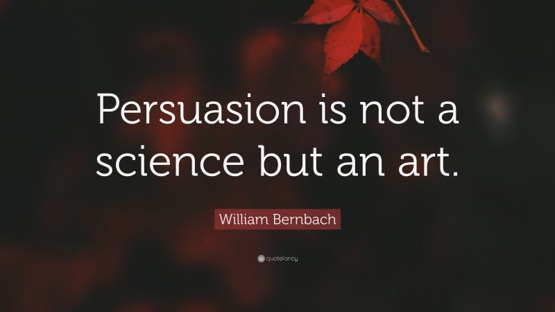 William Bernbach Quote: “Persuasion is not a science but an art.”