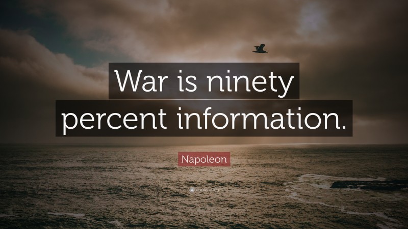 Napoleon Quote: “War is ninety percent information.”