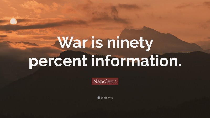 Napoleon Quote: “War is ninety percent information.”