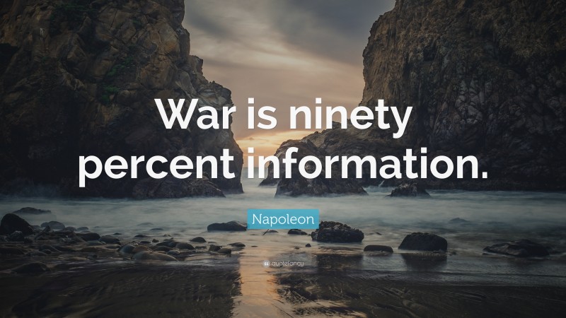 Napoleon Quote: “War is ninety percent information.”