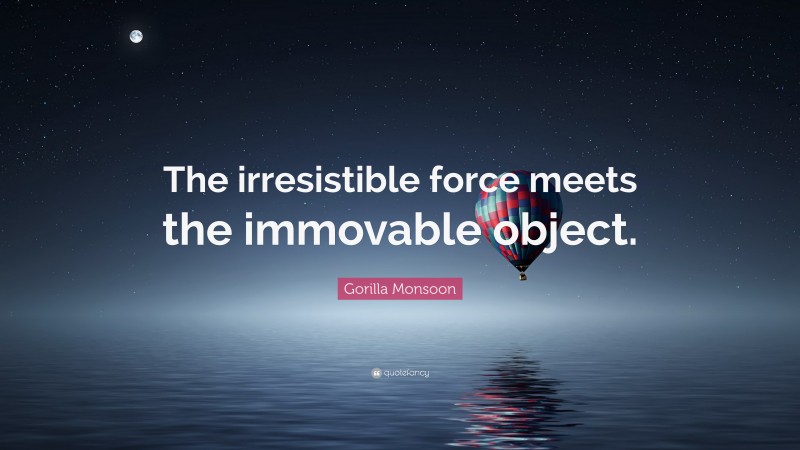 Gorilla Monsoon Quote: “The irresistible force meets the immovable object.”
