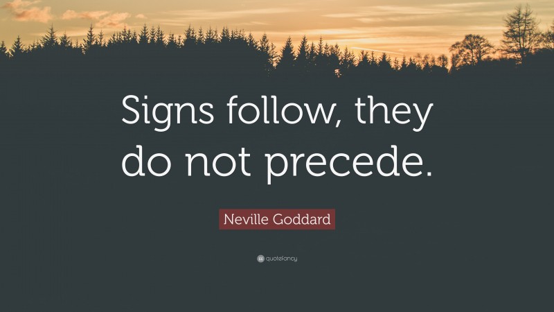 Neville Goddard Quote: “Signs follow, they do not precede.”