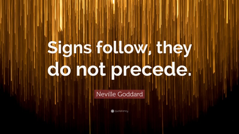 Neville Goddard Quote: “Signs follow, they do not precede.”