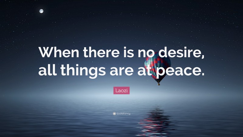 Laozi Quote: “When there is no desire, all things are at peace.”