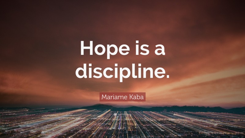 Mariame Kaba Quote: “Hope is a discipline.”
