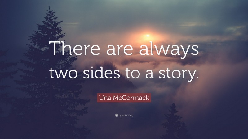 Una McCormack Quote: “There are always two sides to a story.”