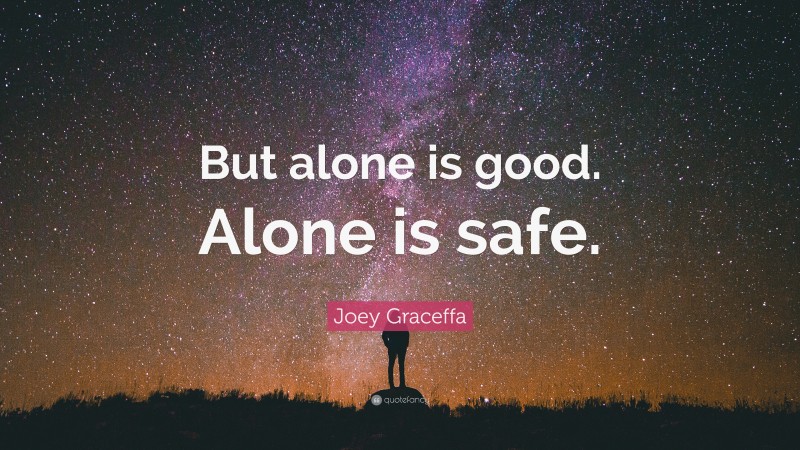 Joey Graceffa Quote: “But alone is good. Alone is safe.”