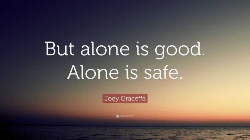 Joey Graceffa Quote: “But alone is good. Alone is safe.”