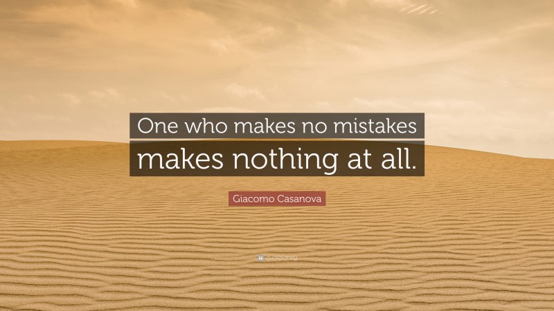 Giacomo Casanova Quote: “One who makes no mistakes makes nothing at all.”