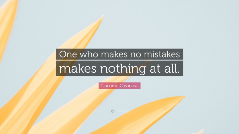 Giacomo Casanova Quote: “One who makes no mistakes makes nothing at all.”