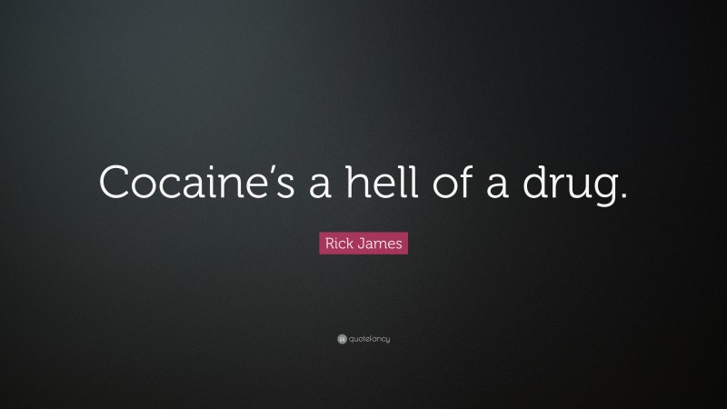 Rick James Quote: “Cocaine’s a hell of a drug.”