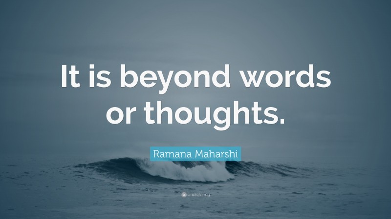 Ramana Maharshi Quote: “It is beyond words or thoughts.”