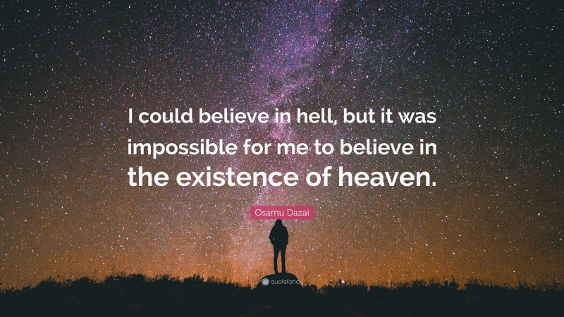 Osamu Dazai Quote: “I could believe in hell, but it was impossible for me to believe in the existence of heaven.”