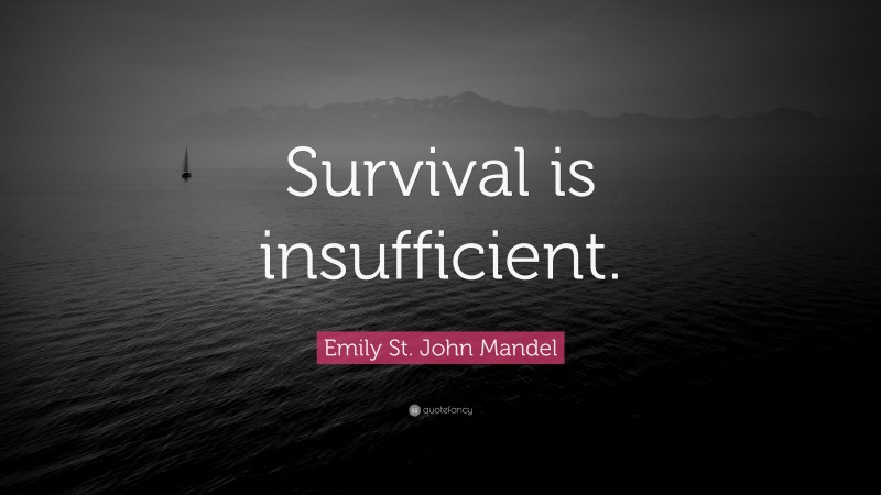 Emily St. John Mandel Quote: “Survival is insufficient.”