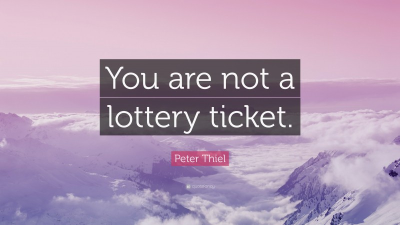 Peter Thiel Quote: “You are not a lottery ticket.”