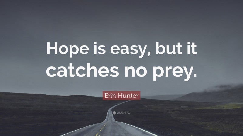 Erin Hunter Quote: “Hope is easy, but it catches no prey.”