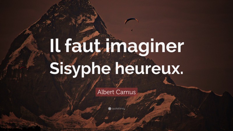 Albert Camus Quote: “Il faut imaginer Sisyphe heureux.”