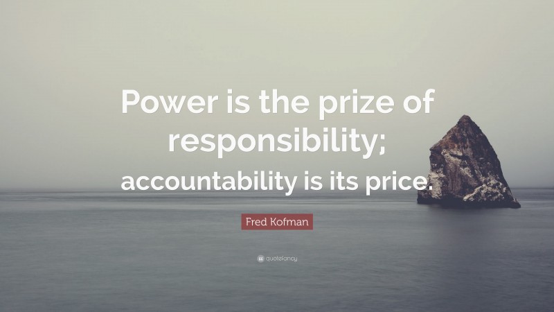 Fred Kofman Quote: “Power is the prize of responsibility ...