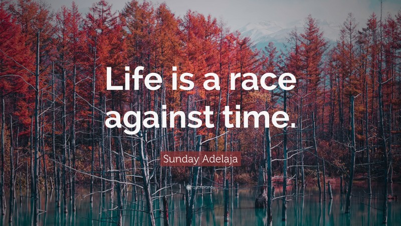 Sunday Adelaja Quote: “Life is a race against time.”