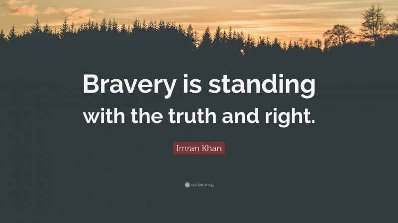Imran Khan Quote: “Bravery is standing with the truth and right.”