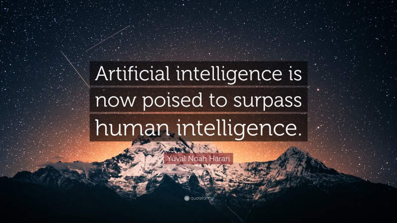 Yuval Noah Harari Quote: “Artificial intelligence is now poised to surpass human intelligence.”