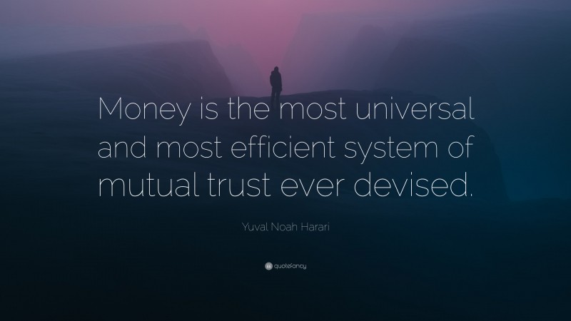 Yuval Noah Harari Quote: “Money is the most universal and most efficient system of mutual trust ever devised.”