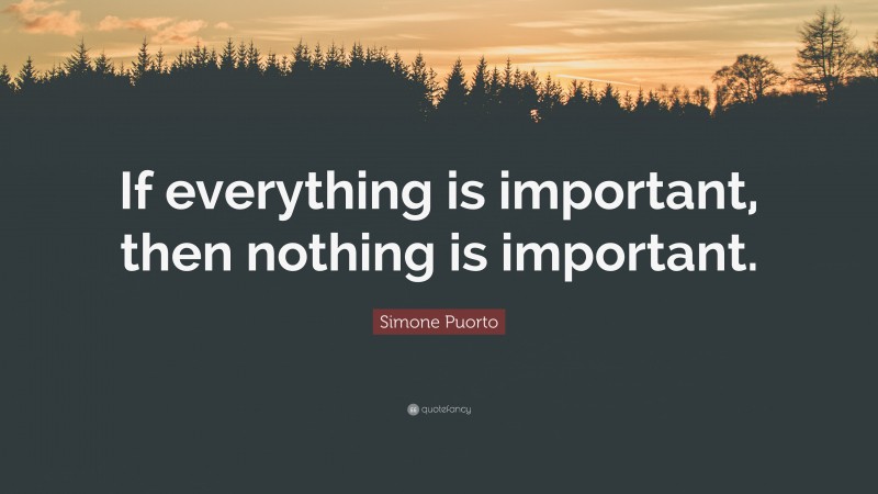 Simone Puorto Quote: “If everything is important, then nothing is important.”