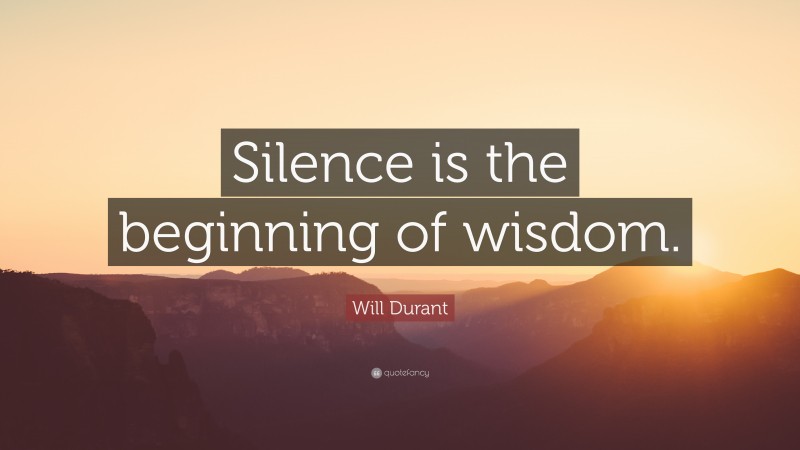Will Durant Quote: “Silence is the beginning of wisdom.”