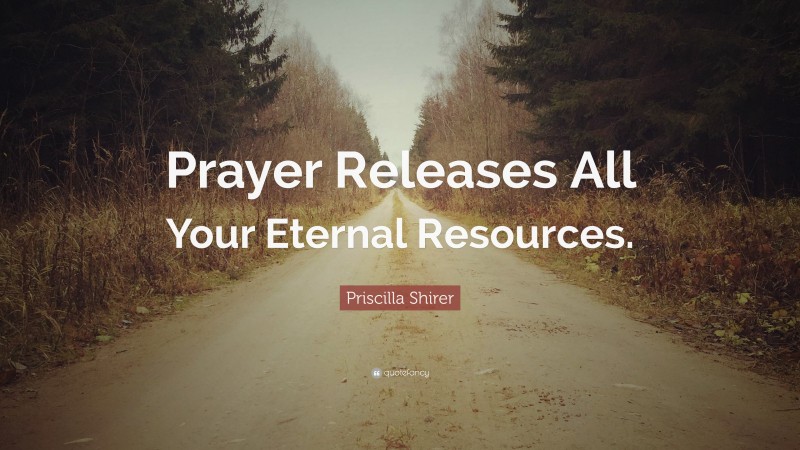 Priscilla Shirer Quote: “Prayer Releases All Your Eternal Resources.”