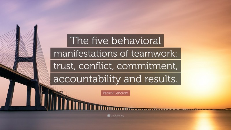 Patrick Lencioni Quote: “The five behavioral manifestations of teamwork: trust, conflict, commitment, accountability and results.”