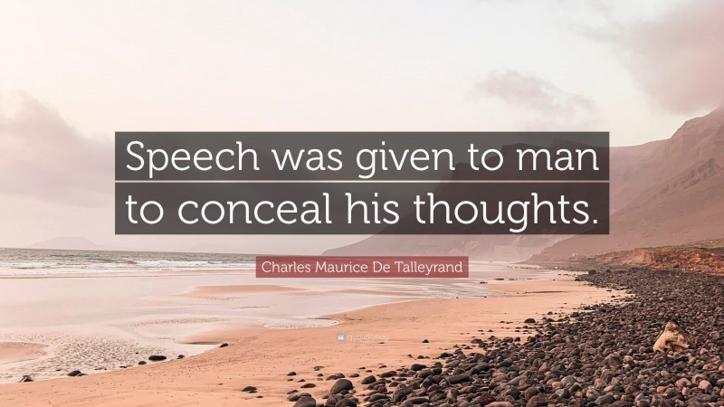 Charles Maurice De Talleyrand Quote: “Speech was given to man to conceal his thoughts.”