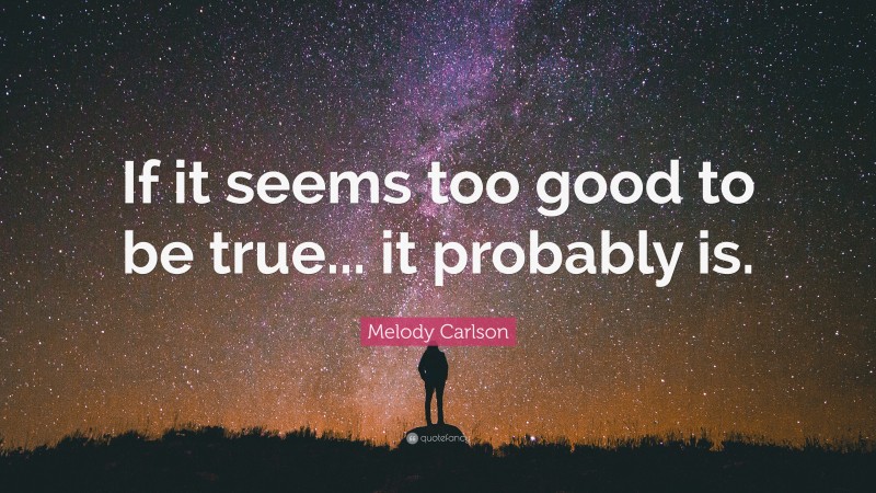 Melody Carlson Quote: “If it seems too good to be true... it probably is.”
