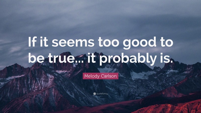 Melody Carlson Quote: “If it seems too good to be true... it probably is.”