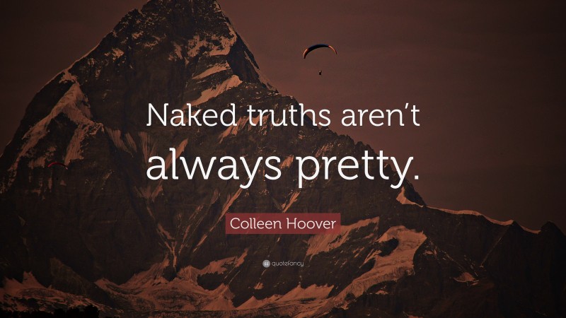 Colleen Hoover Quote: “Naked truths aren’t always pretty.”