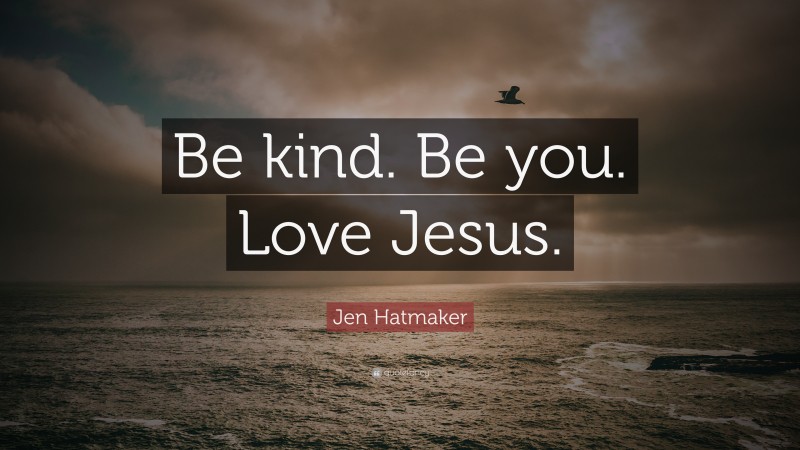 Jen Hatmaker Quote: “Be kind. Be you. Love Jesus.”