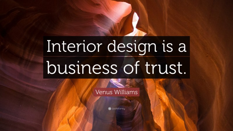 Venus Williams Quote: “Interior design is a business of trust.”