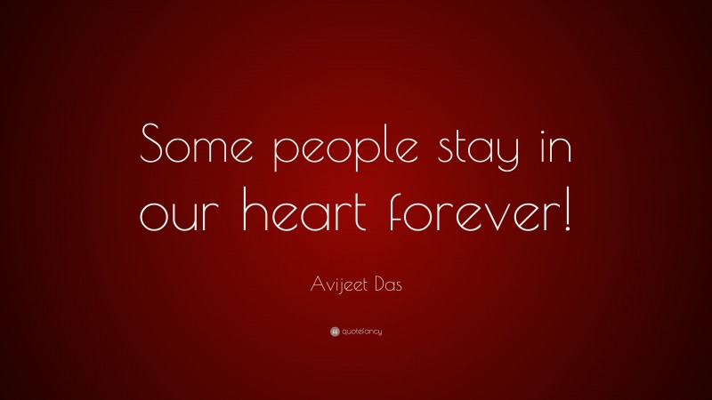 Avijeet Das Quote: “Some people stay in our heart forever!”